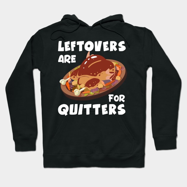 Thanksgiving Leftovers are for Quitters Hoodie by TheTeeBee